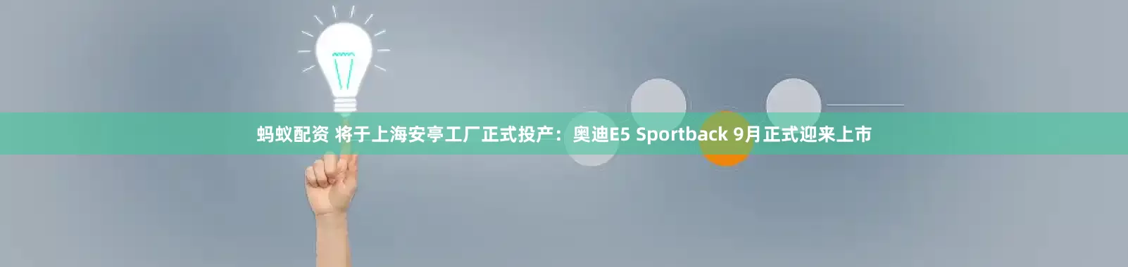 蚂蚁配资 将于上海安亭工厂正式投产：奥迪E5 Sportback 9月正式迎来上市